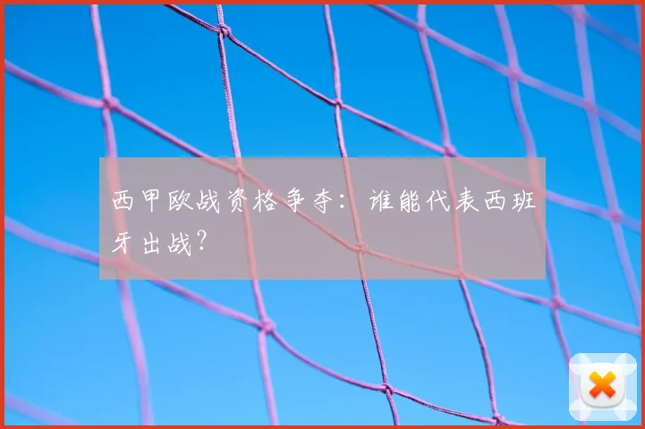 西甲欧战资格争夺:谁能代表西班牙出战?