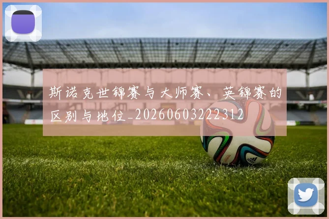 斯诺克世锦赛与大师赛、英锦赛的区别与地位_20260603222312