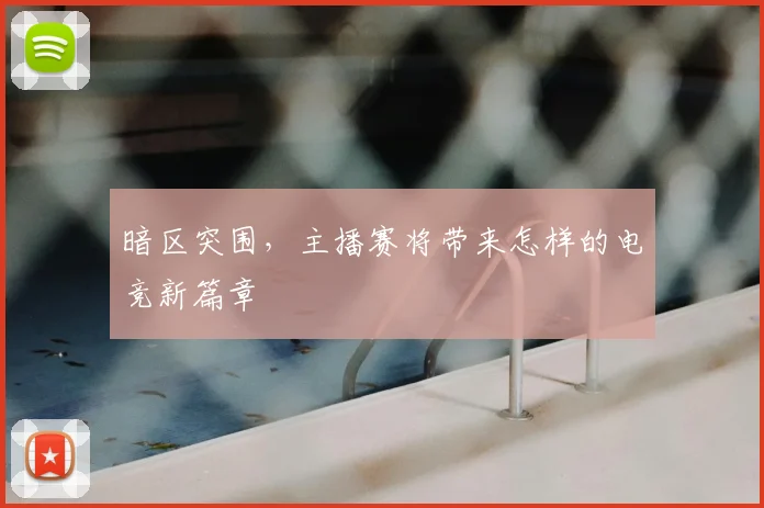 暗区突围，主播赛将带来怎样的电竞新篇章