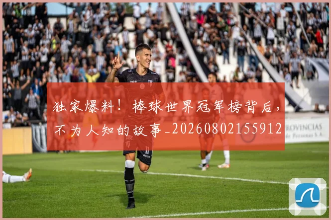 独家爆料!棒球世界冠军榜背后,不为人知的故事_20260802155912