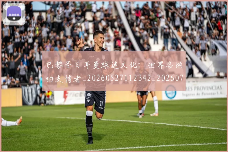 巴黎圣日耳曼球迷文化:世界各地的支持者_20260527112342_20260704171235
