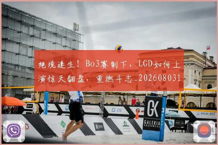 绝境逢生!Bo3赛制下,LGD如何上演惊天翻盘,重燃斗志_20260803142808