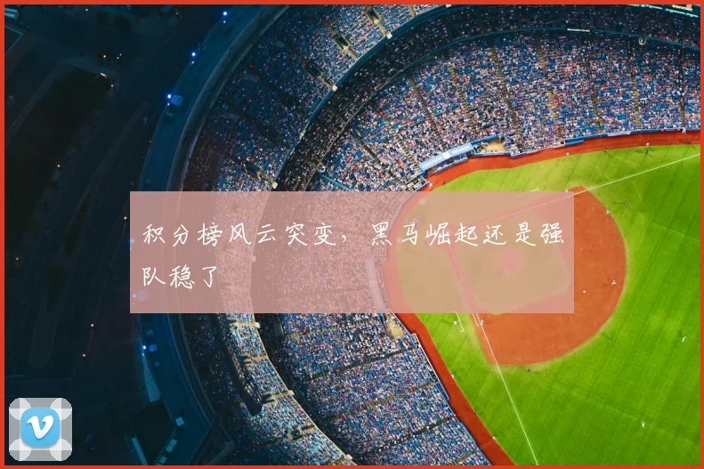 积分榜风云突变，黑马崛起还是强队稳了