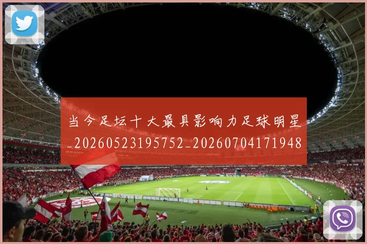 当今足坛十大最具影响力足球明星_20260523195752_20260704171948