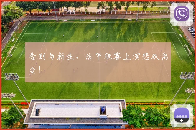告别与新生,法甲联赛上演悲欢离合!