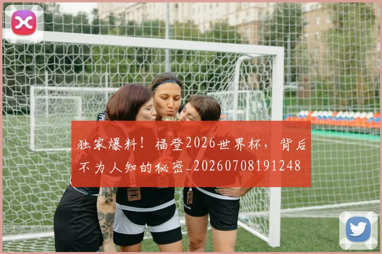 独家爆料！福登2026世界杯，背后不为人知的秘密_20260708191248